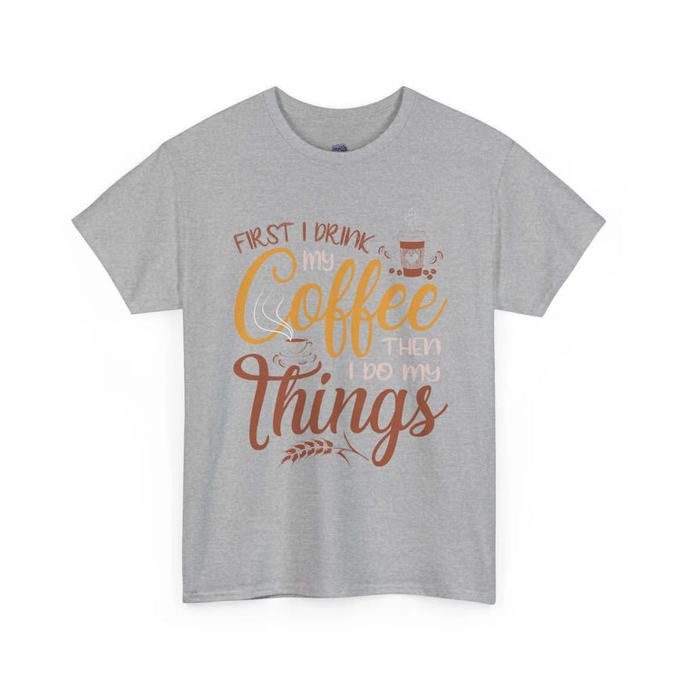 First I Drink Coffee Then I Do My Things Shirt Coffee Lover Unisex Heavy Cotton Tee - Bold Printed Tees