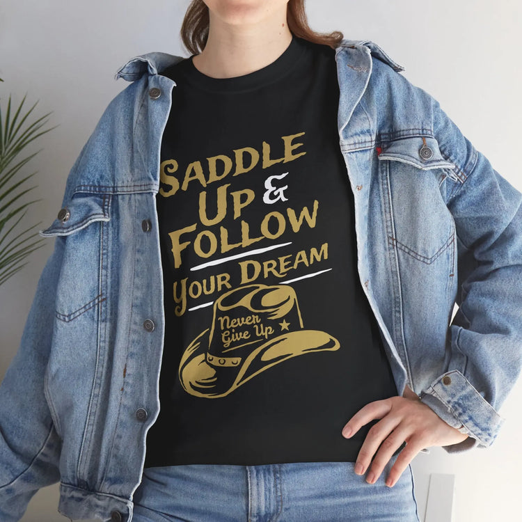 Saddle Up and Follow Your Dream Cowboy Graphic Tee | Inspirational T-Shirt - Bold Printed Tees