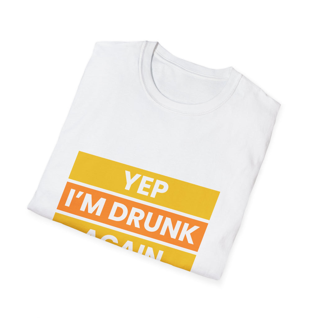 Funny Unisex Softstyle T-Shirt - Yep I'm Drunk Again, Beer Lover Gift, Party