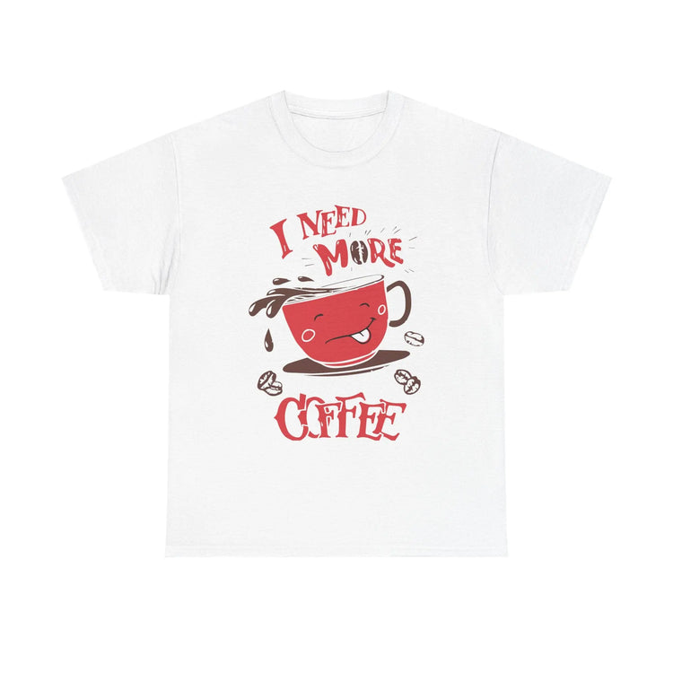 I Need More Coffee T-Shirt Funny Caffeine Lover Graphic Tee - Bold Printed Tees
