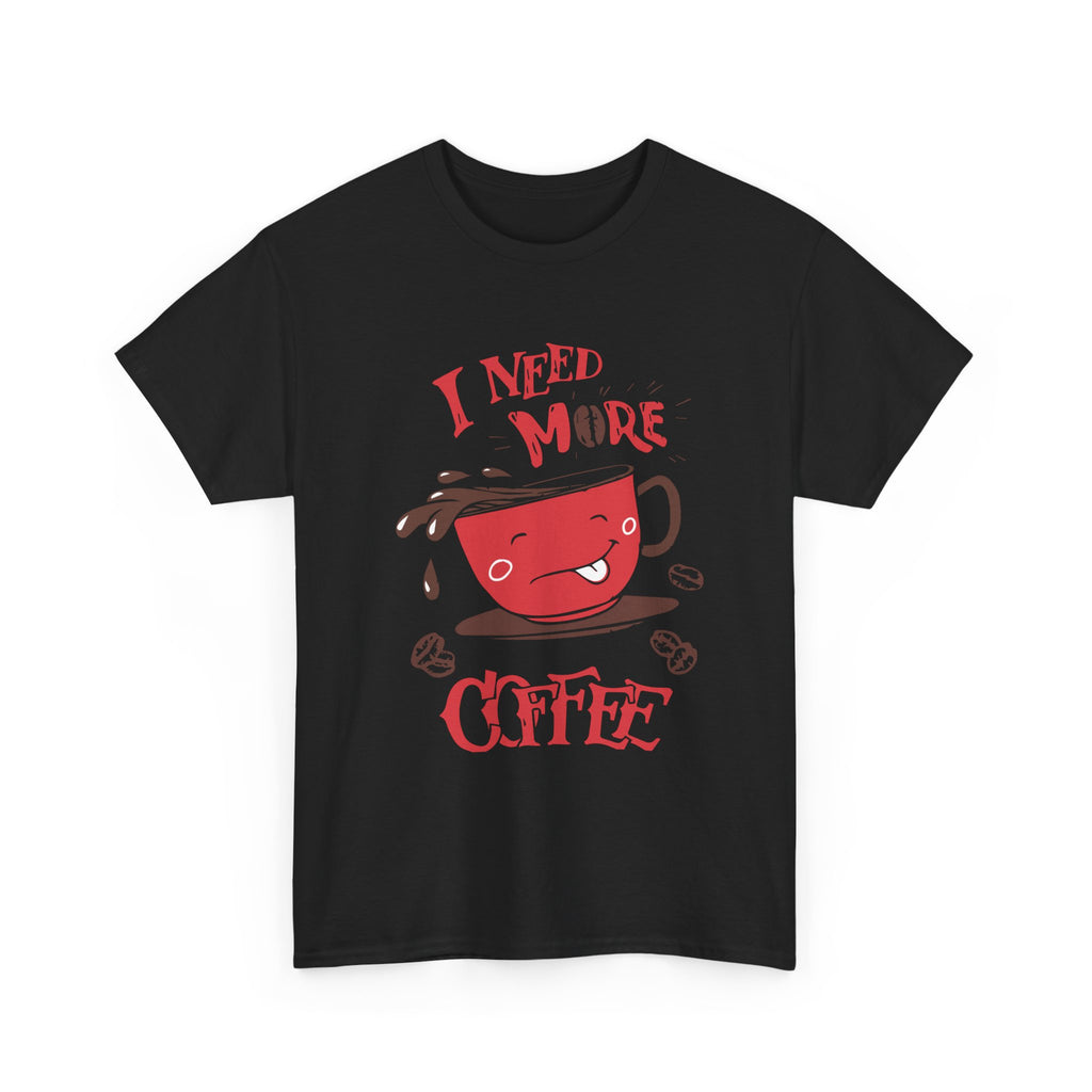 “ I Need More Coffee “ Funny Cute Unisex Heavy Cotton Graphic Tee