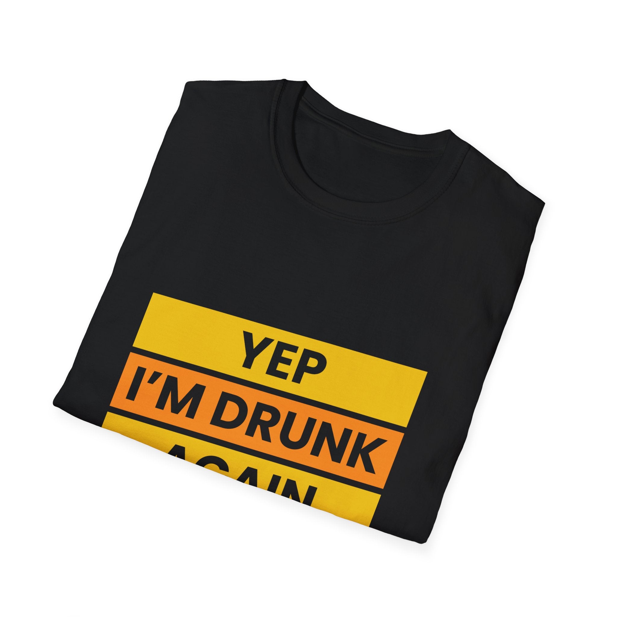 Funny Unisex Softstyle T-Shirt - Yep I'm Drunk Again, Beer Lover Gift, Party