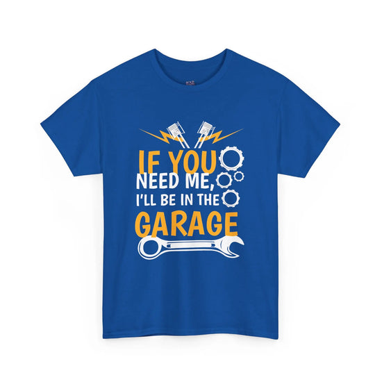 If You Need Me I’ll Be In The Garage Mechanic Shirt - Bold Printed Tees